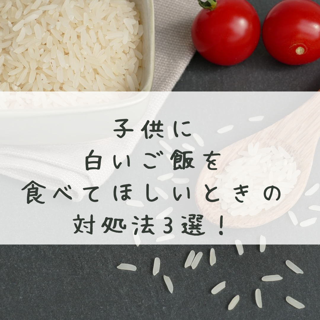 子供に白いご飯を食べてほしいときの対処法3選